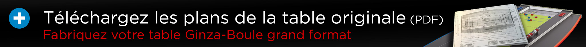 Plans de la table originale grand format Ginza-Boule - À télécharger format PDF
